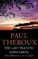 The Last Train to Zona Verde: Overland from Cape Town to Angola - Paul Theroux - cover