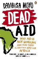 Dead Aid: Why aid is not working and how there is another way for Africa