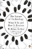 The Nature of Technology: What It Is and How It Evolves - W. Brian Arthur - cover