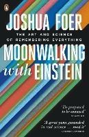 Moonwalking with Einstein: The Art and Science of Remembering Everything - Joshua Foer - cover