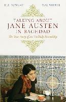 Talking About Jane Austen in Baghdad: The True Story of an Unlikely Friendship - Bee Rowlatt,May Witwit - cover