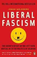 Liberal Fascism: The Secret History of the Left from Mussolini to the Politics of Meaning - Jonah Goldberg - cover