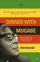 Dinner with Mugabe: The Untold Story of a Freedom Fighter Who Became a Tyrant