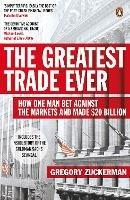 The Greatest Trade Ever: How One Man Bet Against the Markets and Made $20 Billion - Gregory Zuckerman - cover