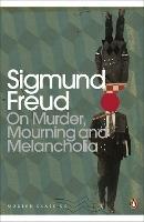 On Murder, Mourning and Melancholia - Sigmund Freud - cover