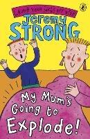 My Mum's Going to Explode! - Jeremy Strong - cover