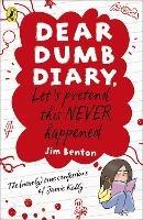 Dear Dumb Diary: Let's Pretend This Never Happened - Jim Benton - cover