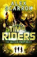 TimeRiders: The Mayan Prophecy (Book 8) - Alex Scarrow - cover