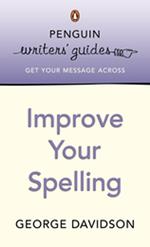 Penguin Writers' Guides: Improve Your Spelling