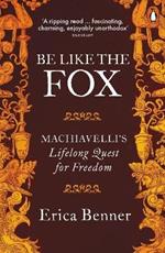 Be Like the Fox: Machiavelli's Lifelong Quest for Freedom