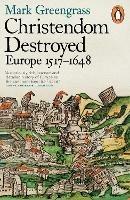 Christendom Destroyed: Europe 1517-1648 - Mark Greengrass - cover