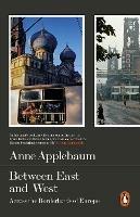 Between East and West: Across the Borderlands of Europe - Anne Applebaum - cover