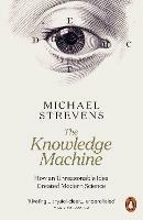 The Knowledge Machine: How an Unreasonable Idea Created Modern Science - Michael Strevens - cover