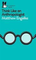 Think Like an Anthropologist - Matthew Engelke - cover