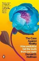 The Case Against Reality: How Evolution Hid the Truth from Our Eyes - Donald D. Hoffman - cover