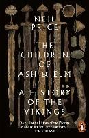The Children of Ash and Elm: A History of the Vikings - Neil Price - cover