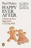 Happy Ever After: A Radical New Approach to Living Well - Paul Dolan - cover