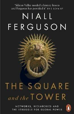 The Square and the Tower: Networks, Hierarchies and the Struggle for Global Power - Niall Ferguson - cover
