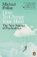 How to Change Your Mind: The New Science of Psychedelics - Michael Pollan - cover