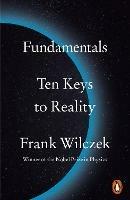 Fundamentals: Ten Keys to Reality - Frank Wilczek - cover