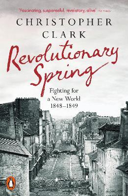 Revolutionary Spring: Fighting for a New World 1848-1849 - Christopher Clark - cover