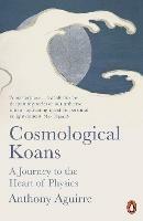 Cosmological Koans: A Journey to the Heart of Physics - Anthony Aguirre - cover