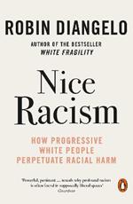 Nice Racism: How Progressive White People Perpetuate Racial Harm