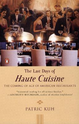 The Last Days of Haute Cuisine: The Coming of Age of American Restaurants - Patric Kuh - cover