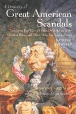 A Treasury of Great American Scandals: Tantalizing True Tales of Historic Misbehavior by the Founding Fathers and Others Who Let Freedom Swing