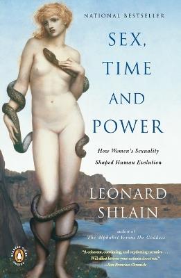 Sex, Time, and Power: How Women's Sexuality Shaped Human Evolution - Leonard Shlain - cover