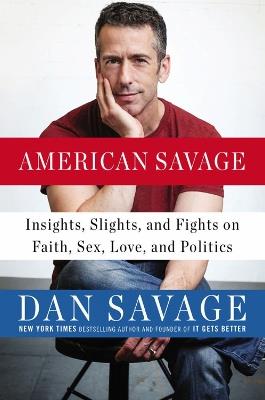 American Savage: Insights, Slights, and Fights on Faith, Sex, Love and Politics - Dan Savage - cover