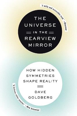 The Universe in the Rearview Mirror: How Hidden Symmetries Shape Reality - Dave Goldberg - cover