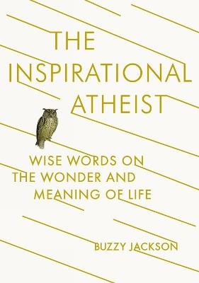 The Inspirational Atheist: Wise Words on the Wonder and Meaning of Life - Buzzy Jackson - cover