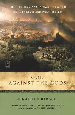 God Against the Gods: The History of the War Between Monotheism and Polytheism - Jonathan Kirsch - cover