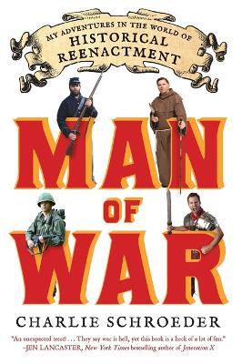 Man of War: My Adventures in the World of Historical Reenactment - Charlie Schroeder - cover