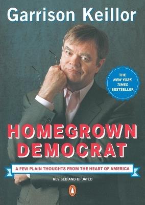 Homegrown Democrat: A Few Plain Thoughts from the Heart of America - Garrison Keillor - cover