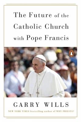 The Future Of The Catholic Church With Pope Francis - Garry Wills - cover