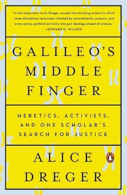 Galileo's Middle Finger: Heretics, Activists, and One Scholar's Search for Justice - Alice Dreger - cover