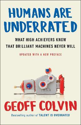 Humans Are Underrated: What High Achievers Know That Brilliant Machines Never Will - Geoff Colvin - cover