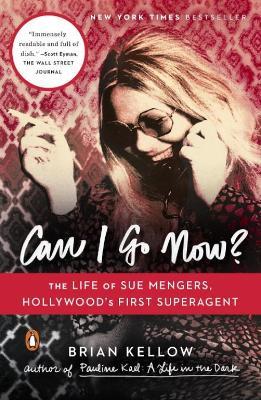 Can I Go Now?: The Life of Sue Mengers, Hollywood's First Superagent - Brian Kellow - cover