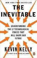 The Inevitable: Understanding the 12 Technological Forces That Will Shape Our Future