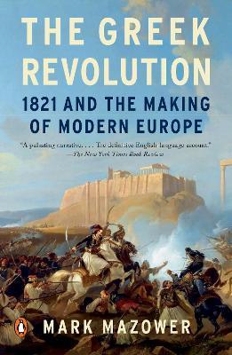 The Greek Revolution: 1821 and the Making of Modern Europe - Mark Mazower - cover