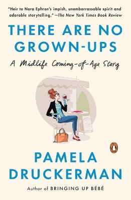 There Are No Grown-ups: A Midlife Coming-of-Age Story - Pamela Druckerman - cover