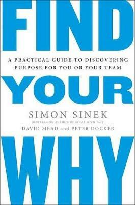 Find Your Why: A Practical Guide for Discovering Purpose for You and Your Team - Simon Sinek,David Mead,Peter Docker - cover