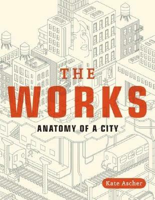 The Works: Anatomy of a City - Kate Ascher - cover