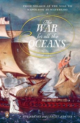 The War for All the Oceans: From Nelson at the Nile to Napoleon at Waterloo - Roy Adkins,Lesley Adkins - cover