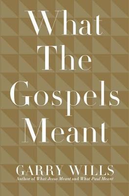 What the Gospels Meant - Garry Wills - cover