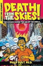 Death from the Skies!: The Science Behind the End of the World