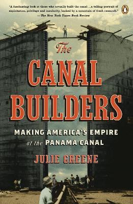 The Canal Builders: Making America's Empire at the Panama Canal - Julie Greene - cover