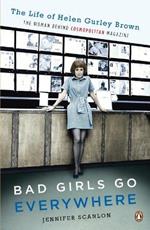 Bad Girls Go Everywhere: The Life of Helen Gurley Brown, the Woman Behind Cosmopolitan Magazine